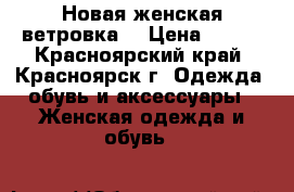 Новая женская ветровка  › Цена ­ 400 - Красноярский край, Красноярск г. Одежда, обувь и аксессуары » Женская одежда и обувь   